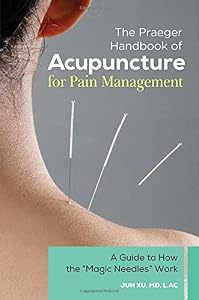 The Praeger Handbook of Acupuncture for Pain Management: A Guide to How the "Magic Needles" Work