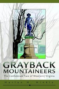 Grayback Mountaineers: The Confederate Face of West(ern) Virginia by Harlan Hinkle