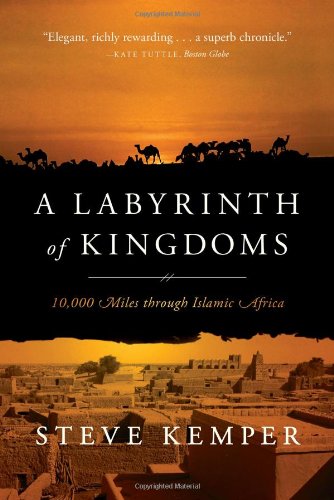 A Labyrinth of Kingdoms: 10,000 Miles through Islamic Africa by Steve Kemper