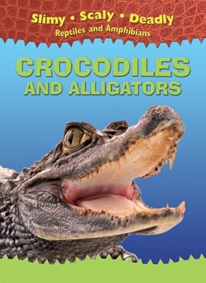 Crocodiles and Alligators (Slimy, Scaly, Deadly Reptiles and Amphibians)
