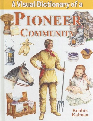 A Visual Dictionary of a Pioneer Community by Bobbie Kalman