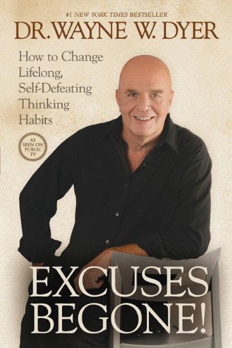Excuses Begone!: How to Change Lifelong, Self-Defeating Thinking Habits by Dr. Wayne W. Dyer Dr.