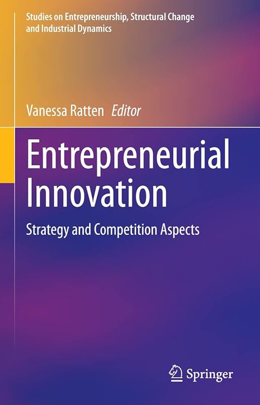 Entrepreneurial Innovation: Strategy and Competition Aspects (Studies on Entrepreneurship, Structural Change and Industrial Dynamics) by Vanessa Ratten