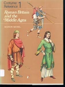Costume Reference 1: Roman Britain and the Middle Ages by Marion Sichel