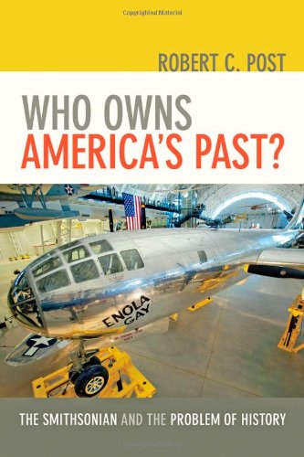 Who Owns America's Past?: The Smithsonian and the Problem of History by Robert C. Post