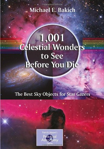 1,001 Celestial Wonders to See Before You Die: The Best Sky Objects for Star Gazers (Patrick Moore's Practical Astronomy Series) by Michael E. Bakich
