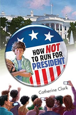 How Not to Run for President (Fiction - Middle Grade)