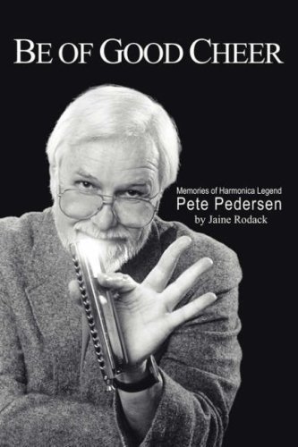 Be of Good Cheer: Memories of Harmonica Legend Pete Pedersen by Jaine Rodack