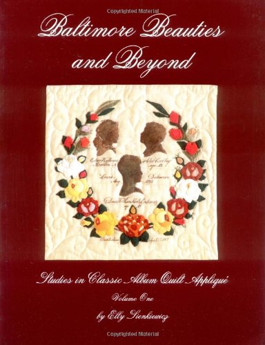 Baltimore Beauties and Beyond: Studies in Classic Album Quilt Applique, Vol. 1 by Elly Sienkiewicz