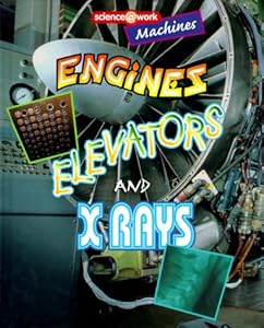 Machines: Engines, Elevators, and X Rays (Science @ Work)