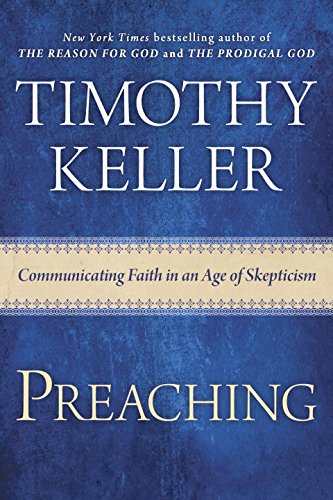 Preaching : communicating faith in an age of skepticism by Timothy Keller