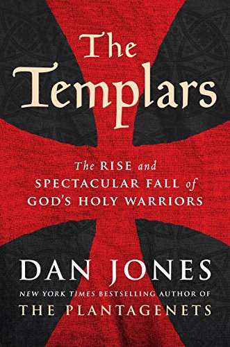 The Templars: The Rise and Spectacular Fall of God's Holy Warriors by DAN JONES