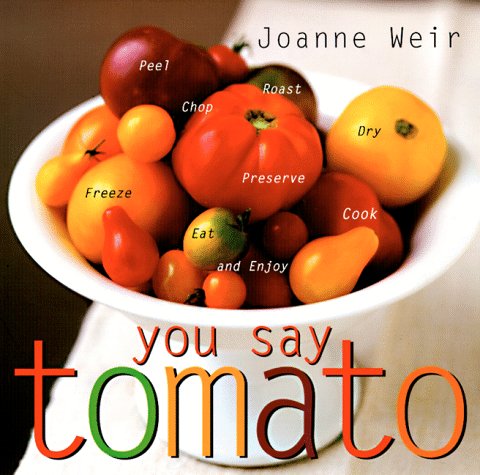 You Say Tomato: Peel, Chop, Roast, Dry, Freeze, Preserve, and Enjoy by Joanne Weir