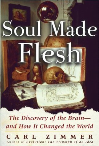 Soul Made Flesh: The Discovery of the Brain--and How it Changed the World by Carl Zimmer