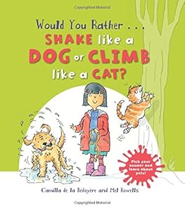 Would you Rather...Shake like a Dog or Climb like a Cat?: Hilarious scenes bring Pet facts to life! by Camilla de la Bedoyere