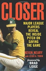 Closer: Major League Players Reveal the Inside Pitch on Saving the Game by Kevin Neary