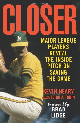 Closer: Major League Players Reveal the Inside Pitch on Saving the Game by Kevin Neary