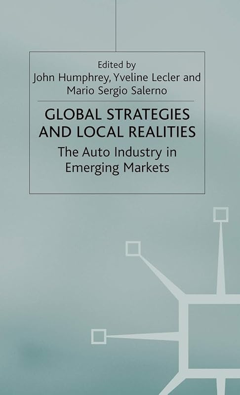 Global Strategies and Local Realities: The Auto Industry in Emerging Markets by Various