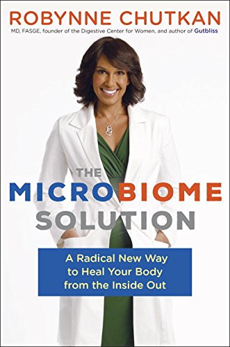 The Microbiome Solution: A Radical New Way to Heal Your Body from the Inside Out by Dr. Robynne Chutkan M.D.