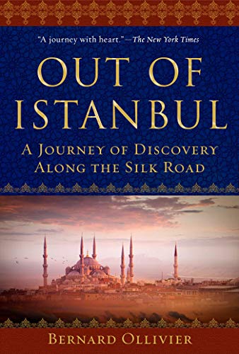 OUT OF ISTANBUL: A JOURNEY OF DISCOVERY ALONG THE SILK By Bernard Ollivier & Dan