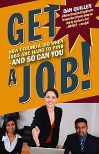 Get a Job!: How I Found a Job when Jobs are Hard to Find - And So Can You