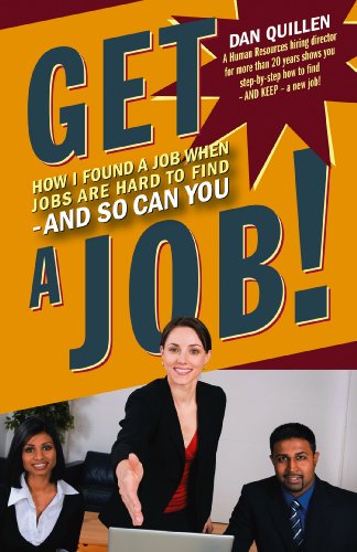 Get a Job!: How I Found a Job when Jobs are Hard to Find - And So Can You by Dan Quillen