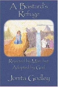 A Bastard's Refuge: Rejected by Man but Adopted by God by Jonita Godley
