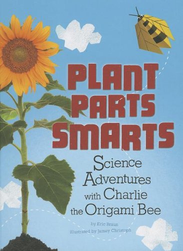 Plant Parts Smarts: Science Adventures with Charlie the Origami Bee by Eric Braun