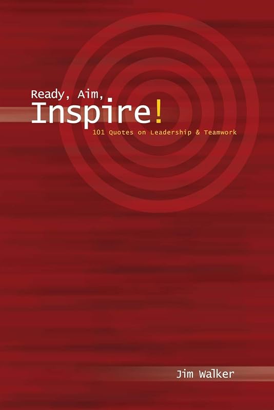 Ready, Aim, Inspire!: 101 Quotes on Leadership & Teamwork by Jim Walker