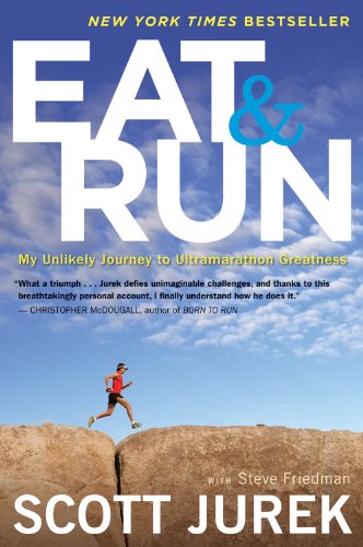 Eat and Run: My Unlikely Journey to Ultramarathon Greatness by Scott Jurek