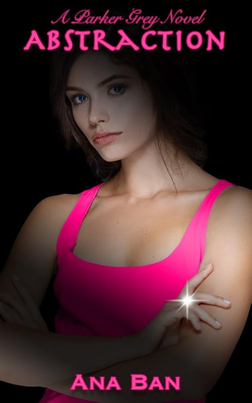 Abstraction: A Parker Grey Novel (Parker Grey Series Book 1) by Ana Ban