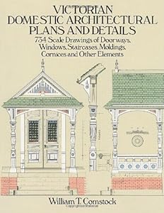 Victorian Domestic Architectural Plans and Details: 734 Scale Drawings of Doorways, Windows, Staircases, Moldings, Cornices, and Other Elements
