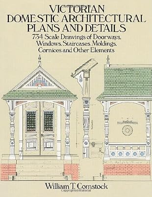 Victorian Domestic Architectural Plans and Details: 734 Scale Drawings of Doorways, Windows, Staircases, Moldings, Cornices, and Other Elements