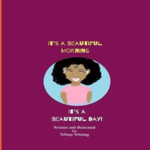 IT'S A BEAUTIFUL MORNING IT'S A BEAUTIFUL DAY! by Tiffany Nicole Whiting