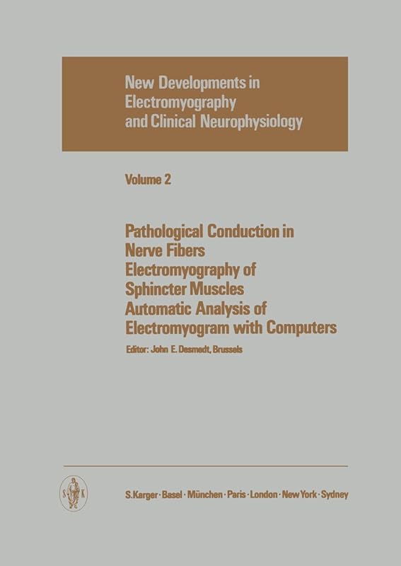 Pathological Conduction in Nerve Fibers, Electromyography of Sphincter Muscles, Automatic Analysis of Electromyogram with Computers by J.E. Desmedt