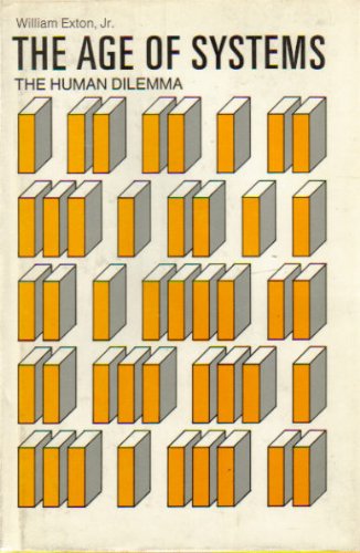 The age of systems;: The human dilemma by Exton, William