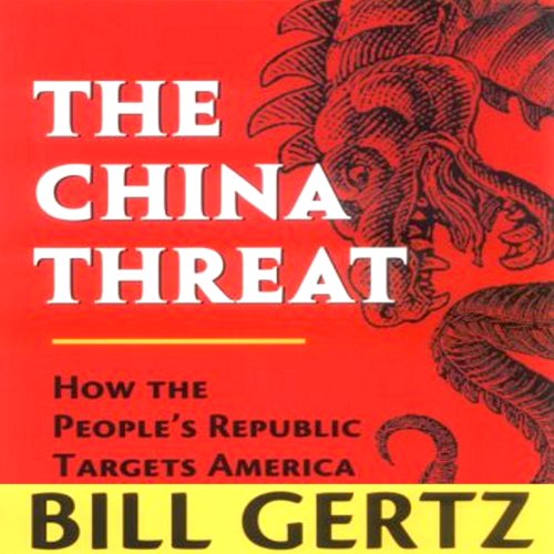 The China Threat: How the People's Republic Targets America by Bill Gertz
