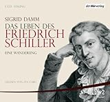 Das Leben des Friedrich Schiller: Eine Wanderung - Sigrid Damm