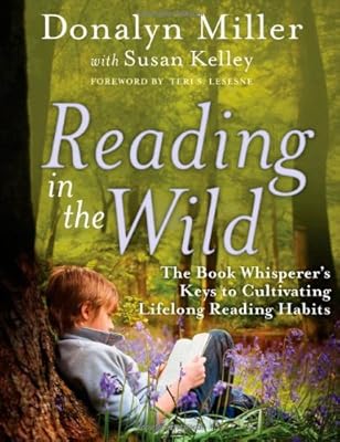 Reading in the Wild: The Book Whisperer's Keys to Cultivating Lifelong Reading Habits