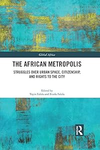 The African Metropolis: Struggles over Urban Space, Citizenship, and Rights to the City (ISSN Book 6)