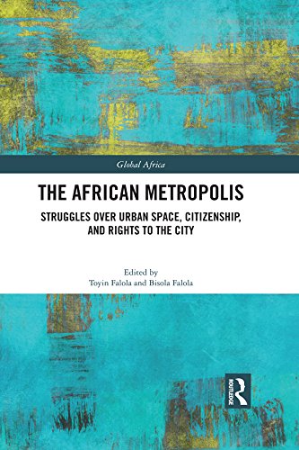 The African Metropolis: Struggles over Urban Space, Citizenship, and Rights to the City (ISSN Book 6) by Toyin Falola