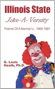 Illinois State Joke-A-Versity: Poems Of A Normal U. 1969-1981 by G. Louis Heath