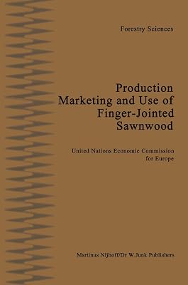 Production, Marketing and Use of Finger-Jointed Sawnwood: Proceedings of an International Seminar organized by the Timber Committee of the United ... 15 to 19 September 1980 (Forestry Sciences)