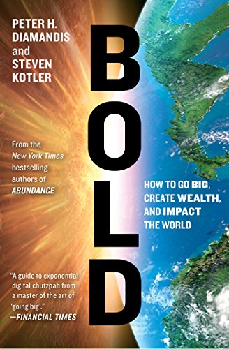 Bold: How to Go Big, Create Wealth and Impact the World by Peter H. Diamandis
