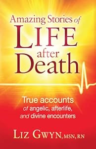 Amazing Stories of Life After Death: True Accounts of Angelic, Afterlife, and Divine Encounters