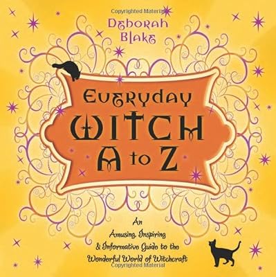 Everyday Witch A to Z: An Amusing, Inspiring & Informative Guide to the Wonderful World of Witchcraft
