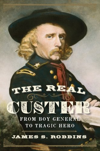 The Real Custer: From Boy General to Tragic Hero by Robert L. O'Connell
