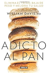 Adicto al pan: Elimina el trigo, baja de peso y mejora tu salud