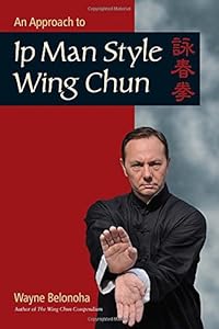An Approach to Ip Man Style Wing Chun by Wayne Belonoha