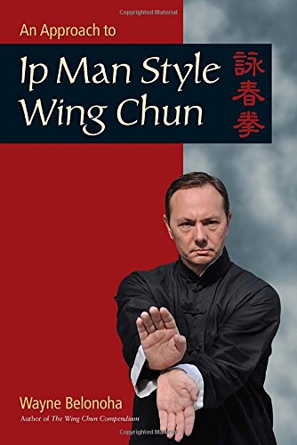 An Approach to Ip Man Style Wing Chun by Wayne Belonoha
